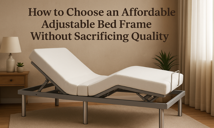 How to Choose an Affordable Adjustable Bed Frame Without Sacrificing Quality
